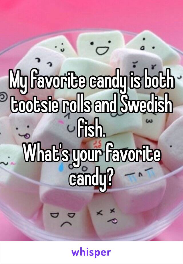 My favorite candy is both tootsie rolls and Swedish fish.
What's your favorite candy?