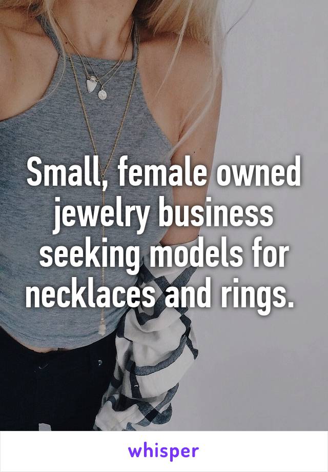 Small, female owned jewelry business seeking models for necklaces and rings. 