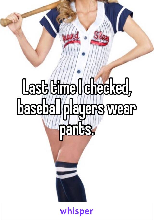 Last time I checked, baseball players wear pants.