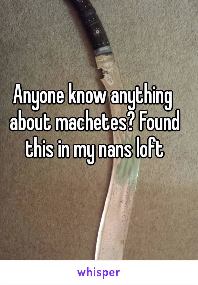 Anyone know anything about machetes? Found this in my nans loft