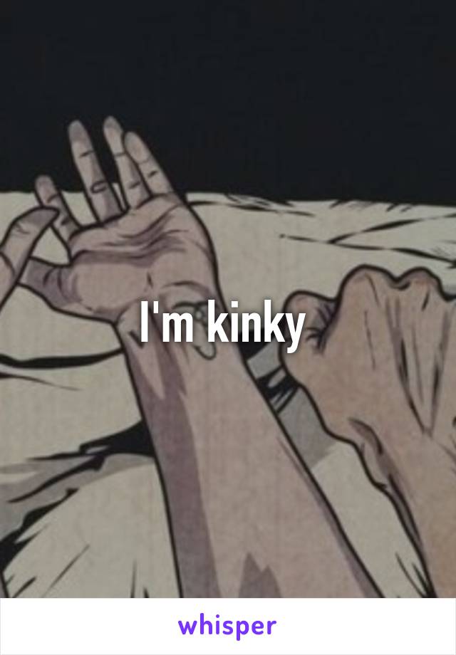 I'm kinky 