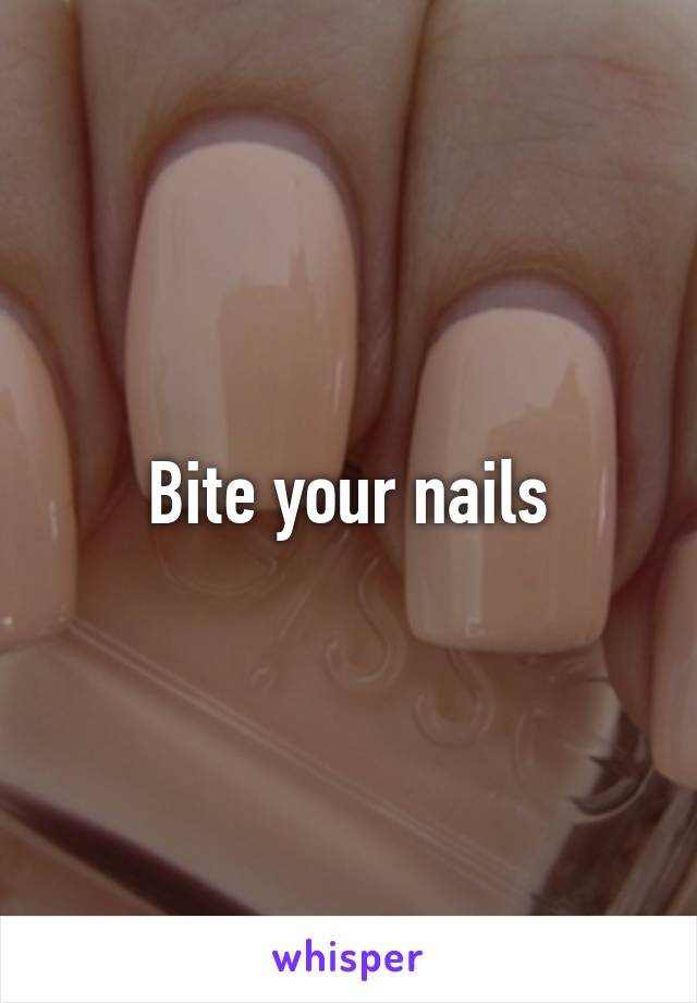 Bite your nails