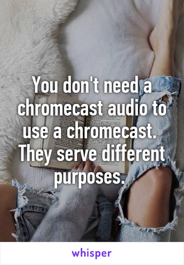 You don't need a chromecast audio to use a chromecast.  They serve different purposes. 