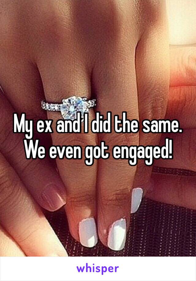 My ex and I did the same. We even got engaged! 