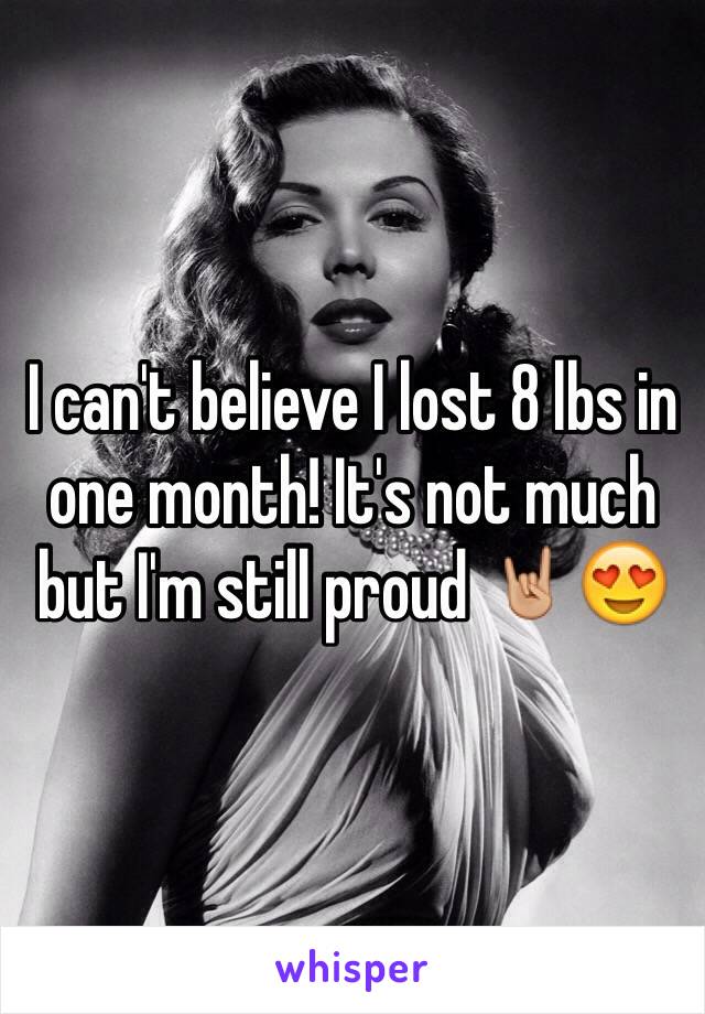 I can't believe I lost 8 lbs in one month! It's not much but I'm still proud 🤘🏼😍