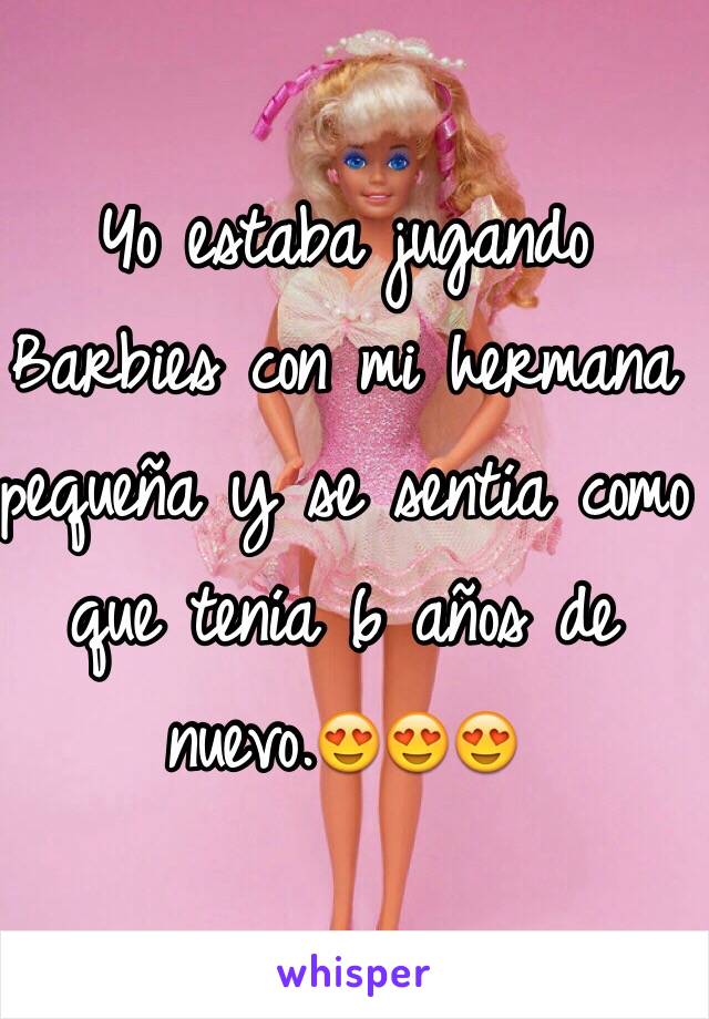 Yo estaba jugando Barbies con mi hermana pequeña y se sentía como que tenía 6 años de nuevo.😍😍😍