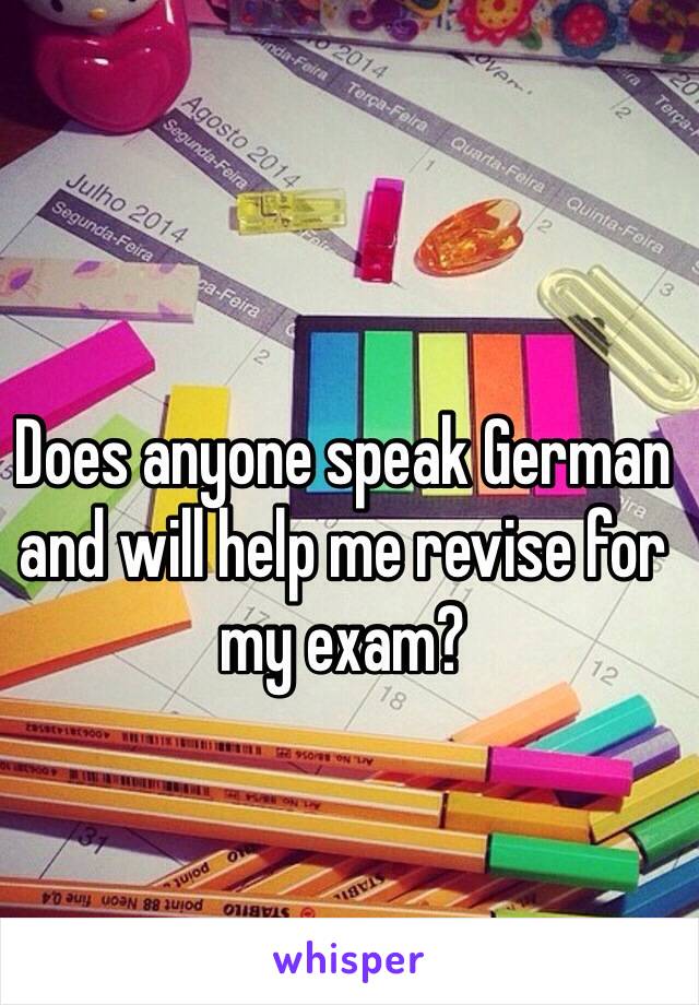 Does anyone speak German and will help me revise for my exam?