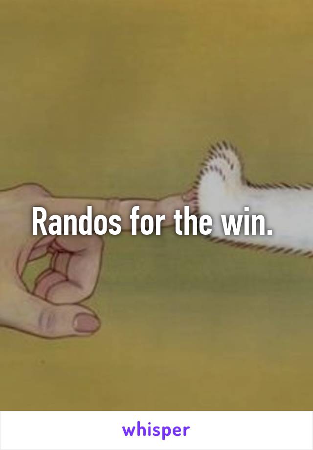 Randos for the win. 