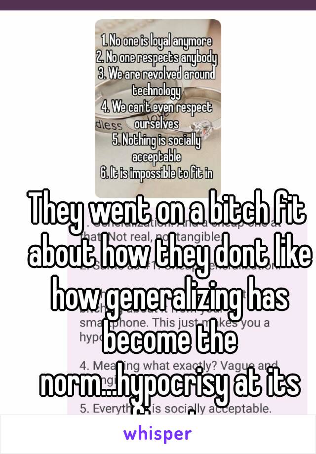 They went on a bitch fit about how they dont like how generalizing has become the norm...hypocrisy at its finest.