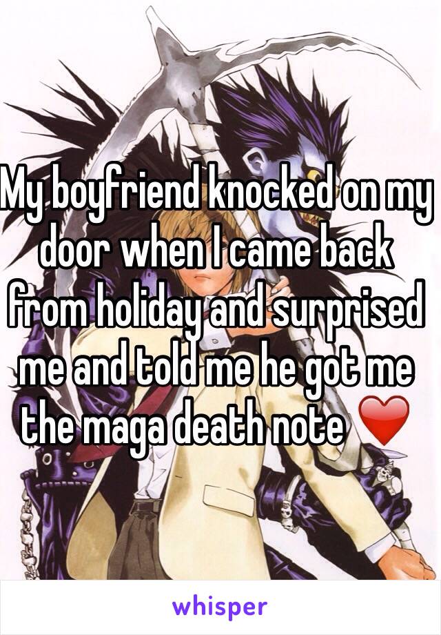 My boyfriend knocked on my door when I came back from holiday and surprised me and told me he got me the maga death note ❤️