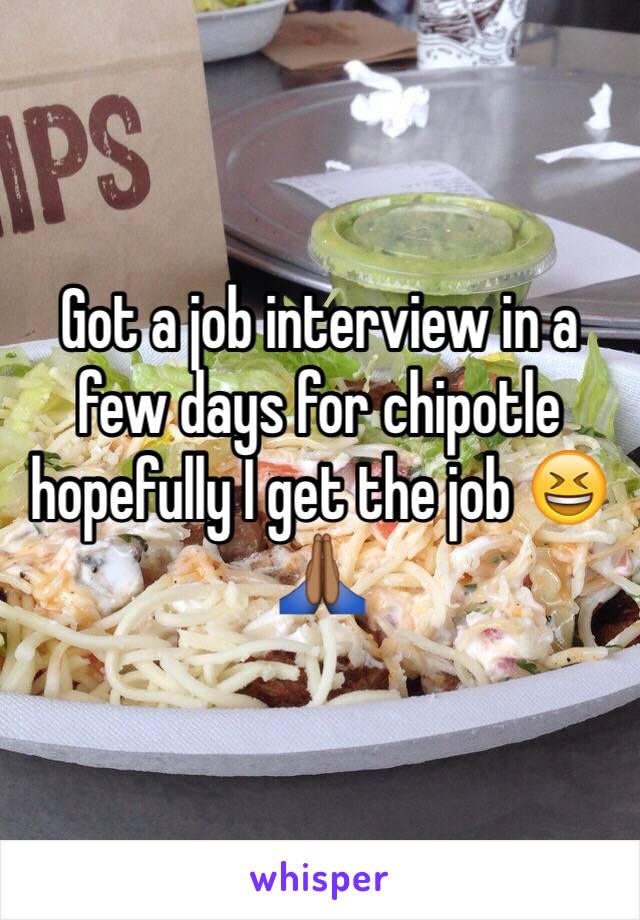 Got a job interview in a few days for chipotle hopefully I get the job 😆🙏🏾