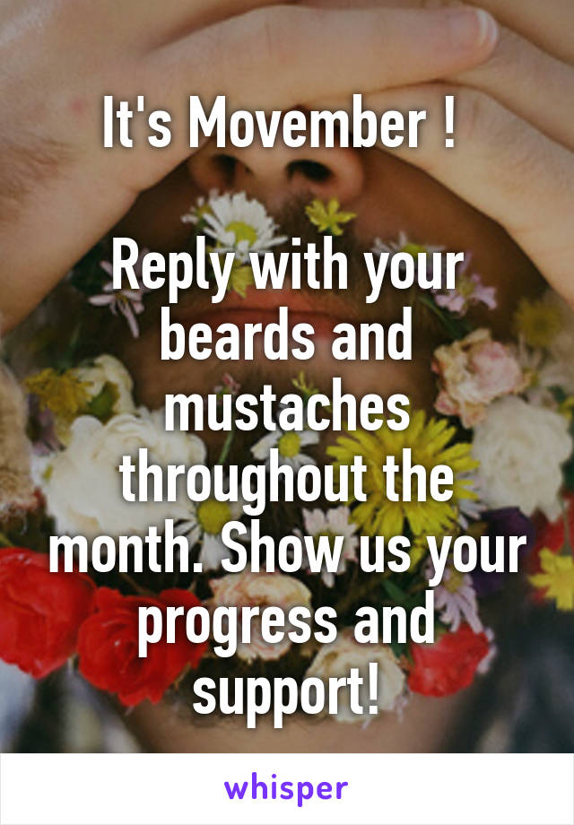 It's Movember ! 

Reply with your beards and mustaches throughout the month. Show us your progress and support!