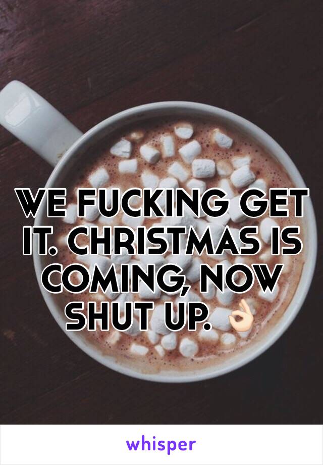 WE FUCKING GET IT. CHRISTMAS IS COMING, NOW SHUT UP. 👌🏻