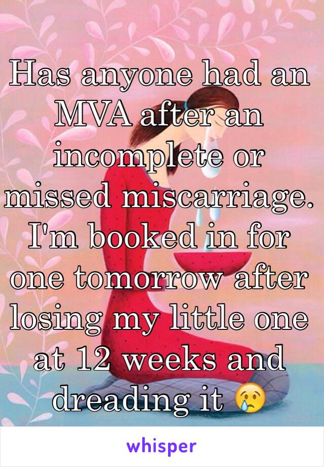 Has anyone had an MVA after an incomplete or missed miscarriage. I'm booked in for one tomorrow after losing my little one at 12 weeks and dreading it 😢