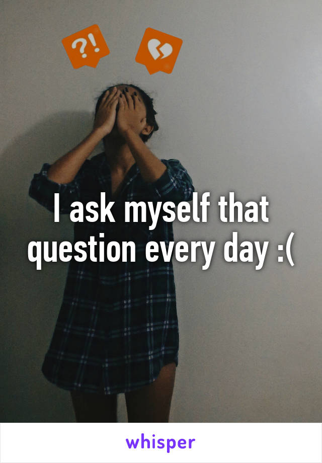 I ask myself that question every day :(