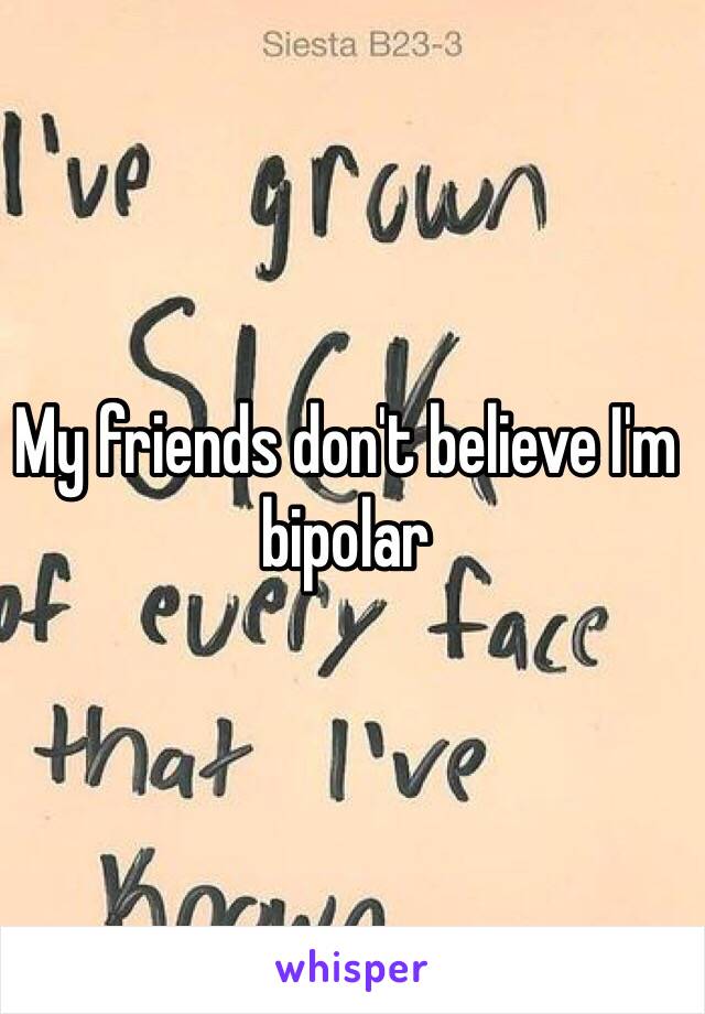 My friends don't believe I'm bipolar