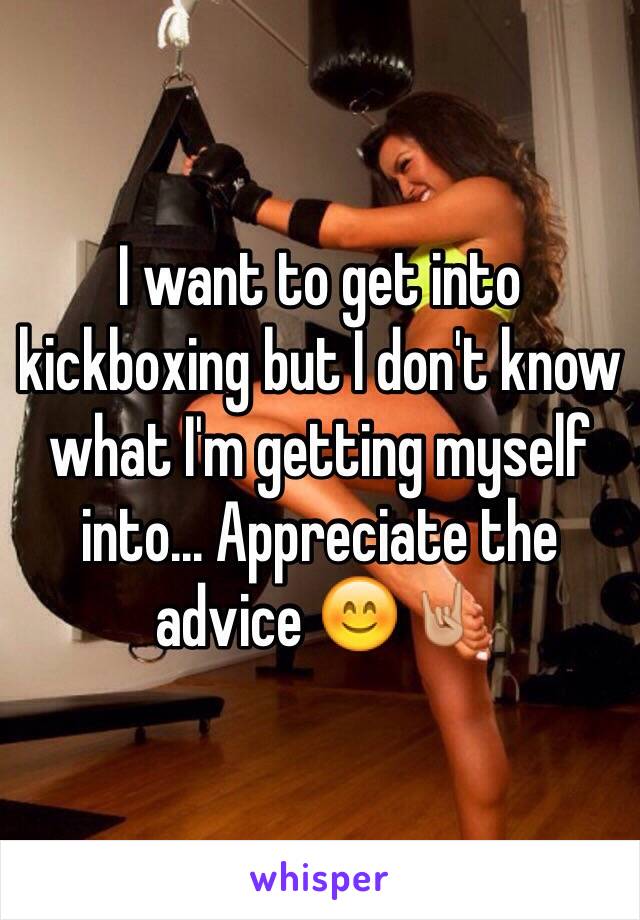 I want to get into kickboxing but I don't know what I'm getting myself into... Appreciate the advice 😊🤘🏼