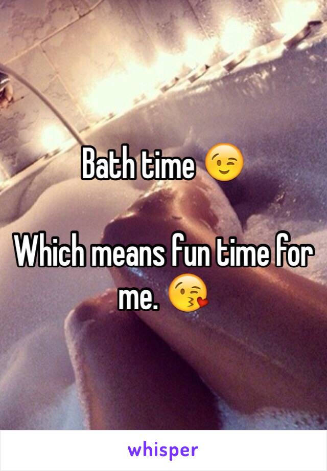 Bath time 😉

Which means fun time for me. 😘