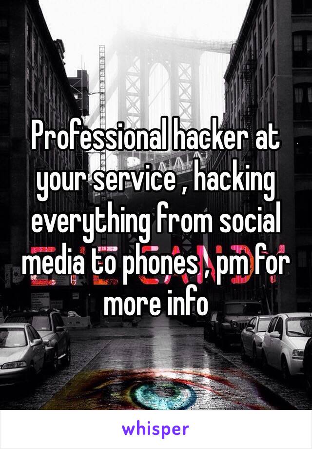 Professional hacker at your service , hacking everything from social media to phones , pm for more info