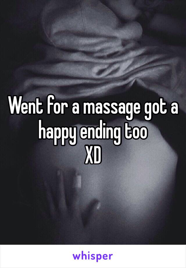 Went for a massage got a happy ending too 
XD