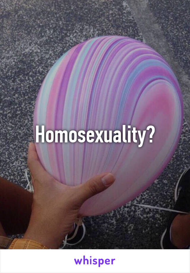 Homosexuality?