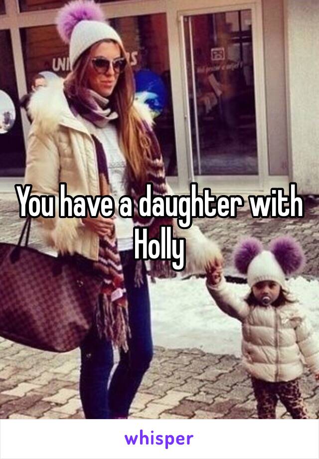 You have a daughter with Holly 