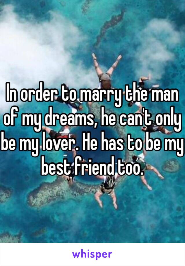 In order to marry the man of my dreams, he can't only be my lover. He has to be my best friend too. 