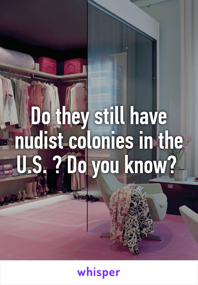 Do they still have nudist colonies in the U.S. ? Do you know? 