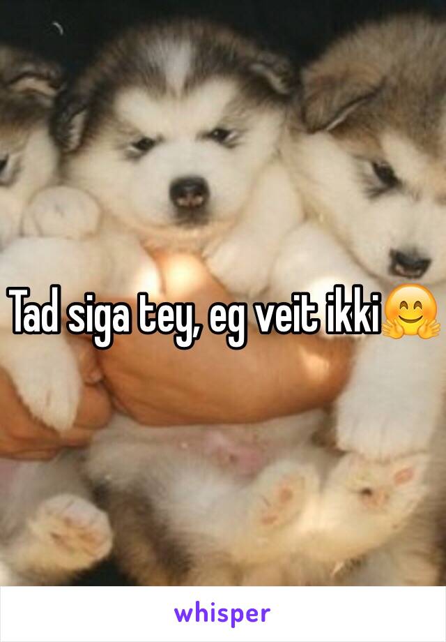 Tad siga tey, eg veit ikki🤗