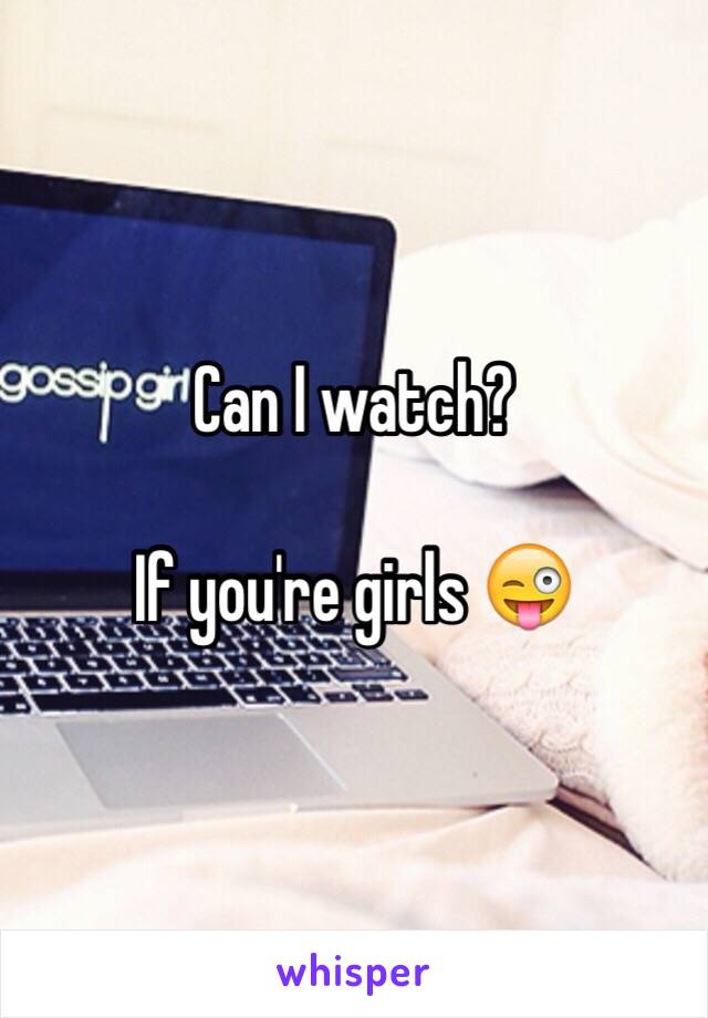 Can I watch? 

If you're girls 😜