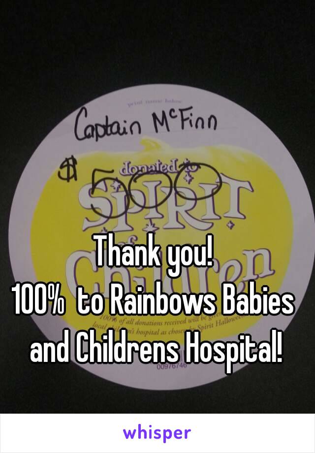 Thank you!
100%  to Rainbows Babies and Childrens Hospital!