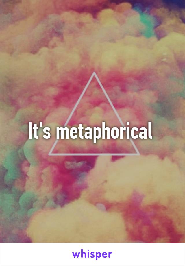 It's metaphorical 