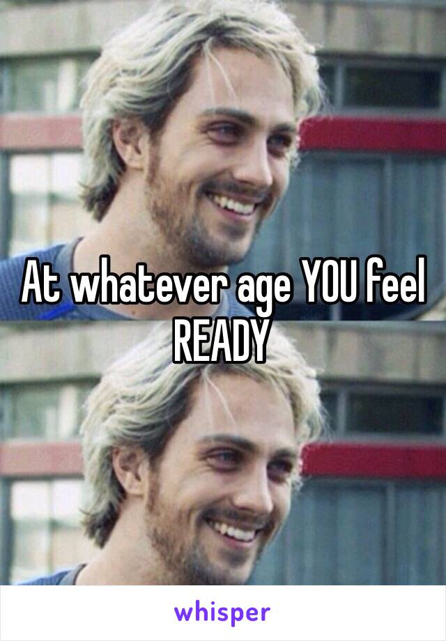 At whatever age YOU feel READY