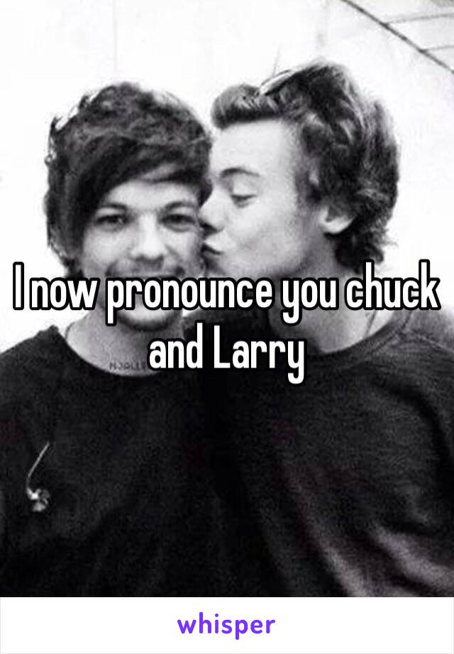 I now pronounce you chuck and Larry