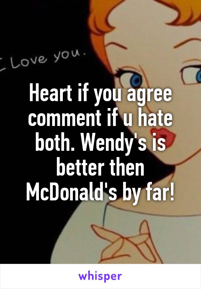 Heart if you agree comment if u hate both. Wendy's is better then McDonald's by far!