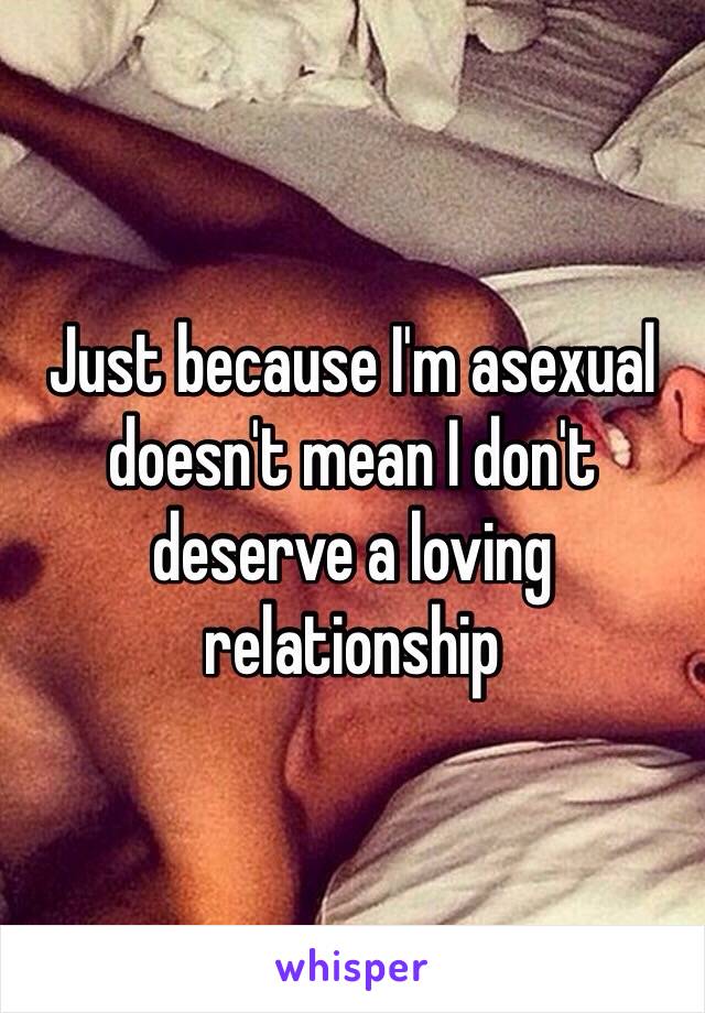 Just because I'm asexual doesn't mean I don't deserve a loving relationship 