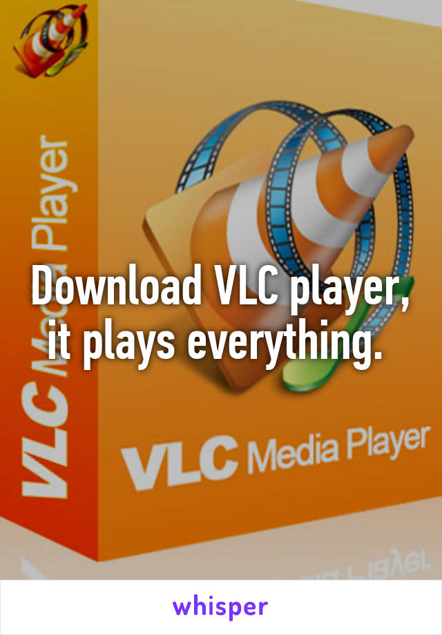 Download VLC player, it plays everything. 
