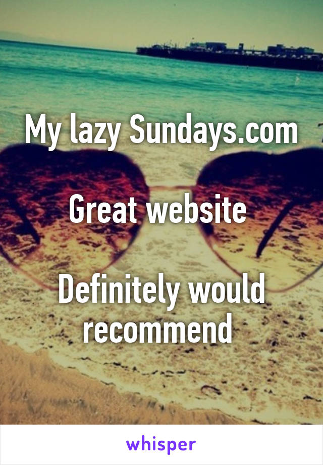 My lazy Sundays.com

Great website 

Definitely would recommend 