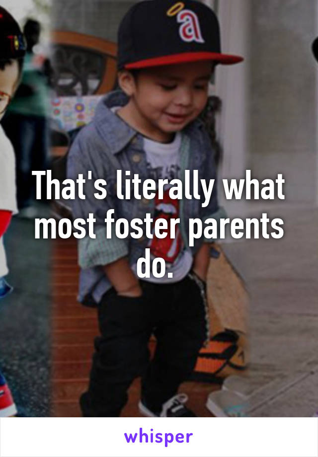 That's literally what most foster parents do. 