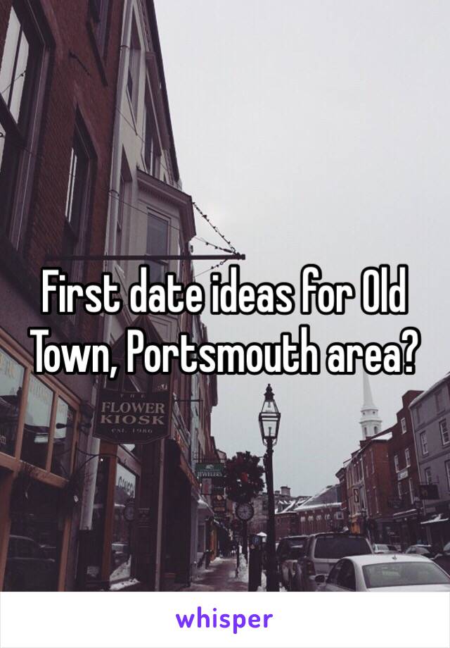 First date ideas for Old Town, Portsmouth area?