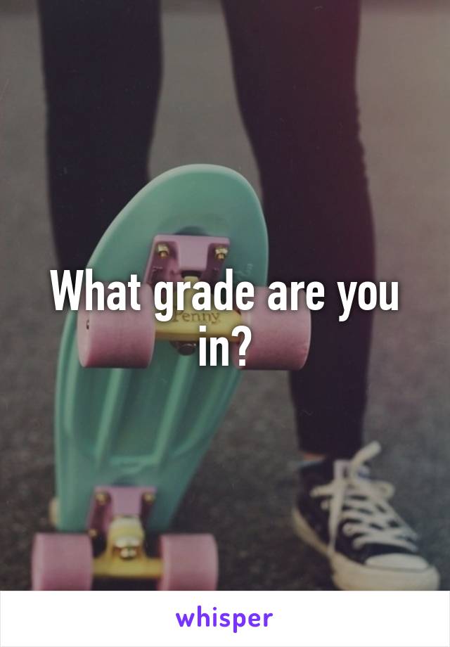 What grade are you in?