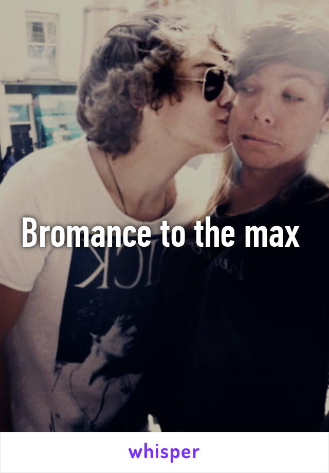 Bromance to the max 