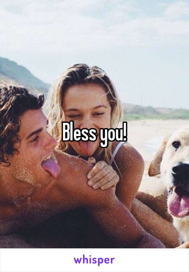 Bless you!