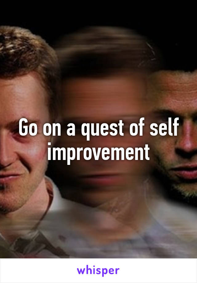 Go on a quest of self improvement