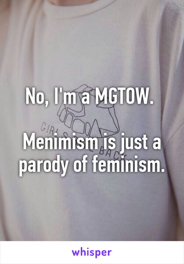 No, I'm a MGTOW. 

Menimism is just a parody of feminism.