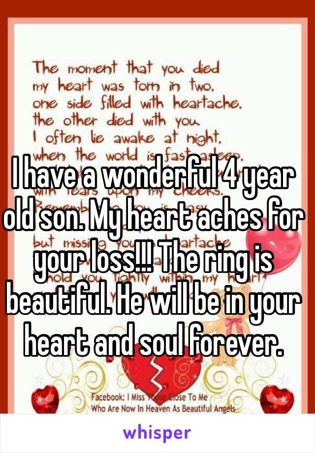 I have a wonderful 4 year old son. My heart aches for your loss!!! The ring is beautiful. He will be in your heart and soul forever.