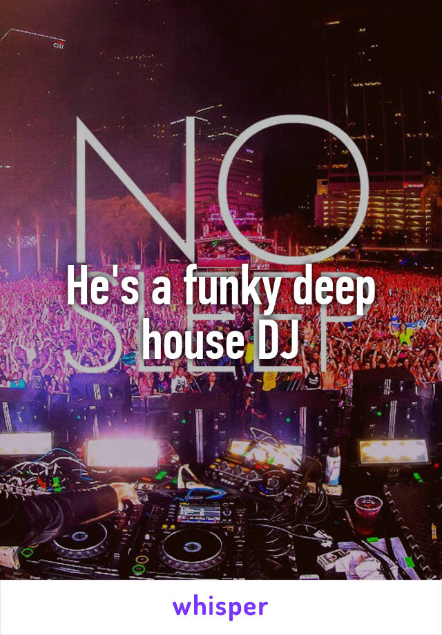 He's a funky deep house DJ