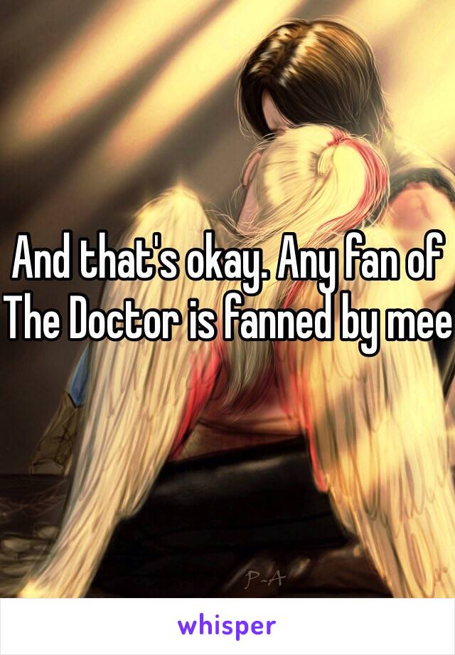 And that's okay. Any fan of The Doctor is fanned by mee