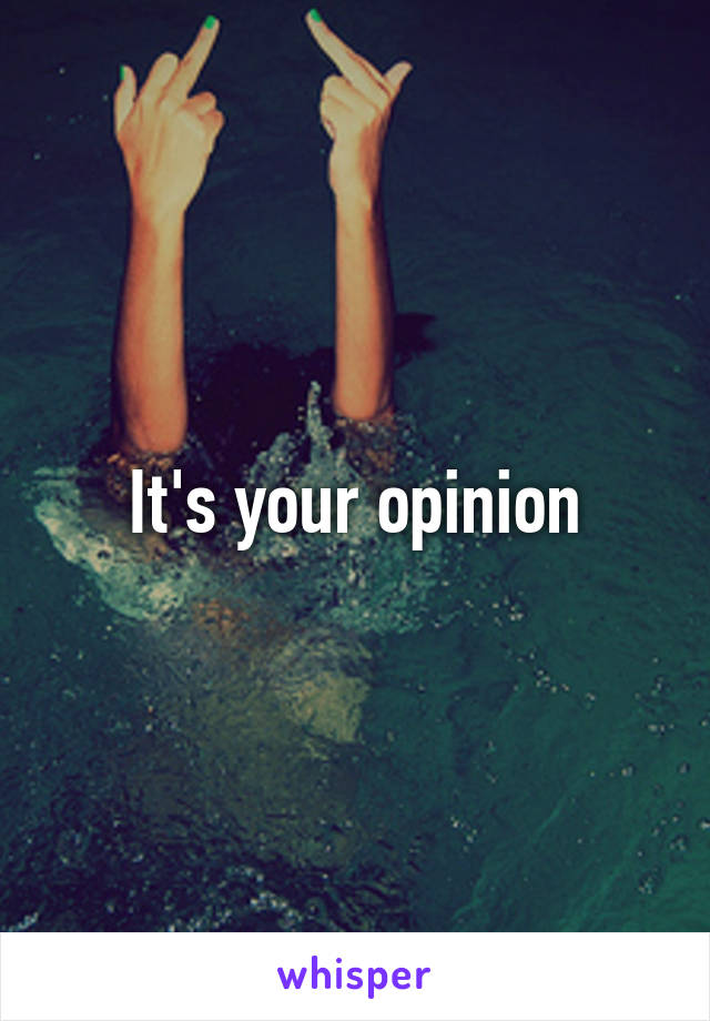 It's your opinion