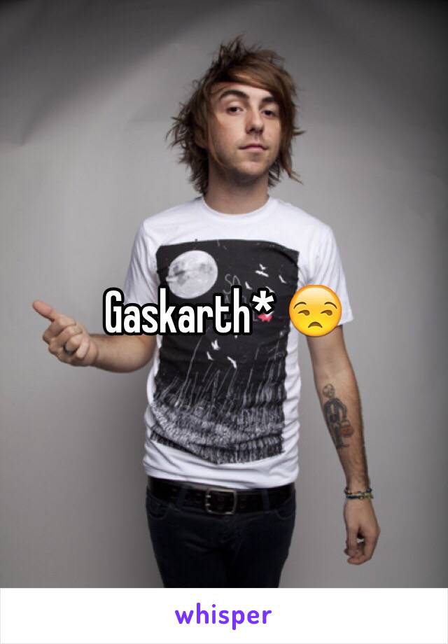 Gaskarth* 😒